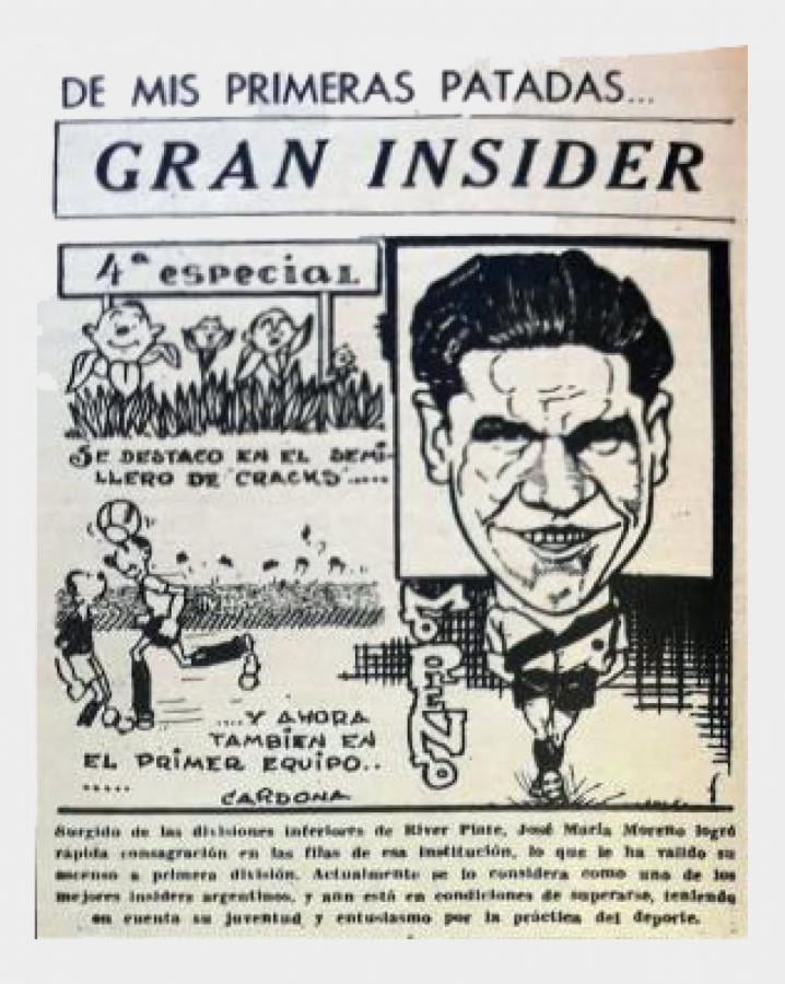 Imagen “Surgido de las inferiores de River Plate, José María (Manuel) Moreno logró rápida consagración en las filas de esa institución, lo que le ha valido su ascenso a primera división. Actualmente se lo considera como uno de los mejores insiders argentinos, y aún está en condiciones de superarse, teniendo en cuenta su juventud y entusiasmo por la práctica del deporte.”